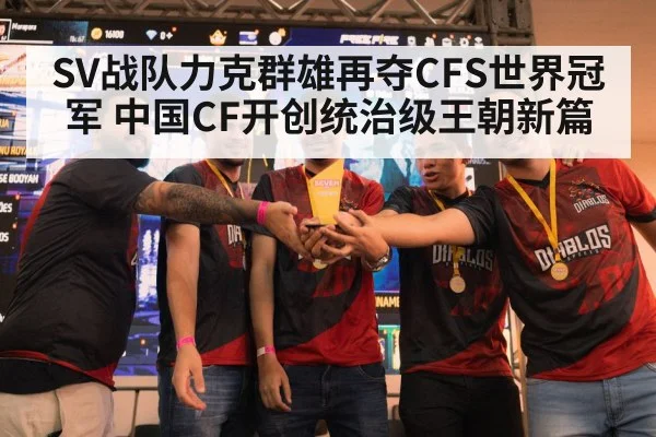 SV战队力克群雄再夺CFS世界冠军 中国CF开创统治级王朝新篇